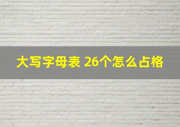 大写字母表 26个怎么占格